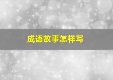 成语故事怎样写