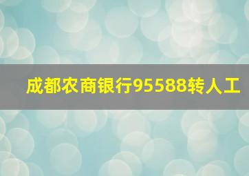 成都农商银行95588转人工