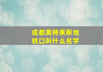 成都奥特莱斯地铁口叫什么名字