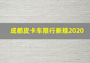 成都皮卡车限行新规2020