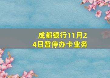 成都银行11月24日暂停办卡业务