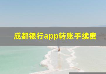 成都银行app转账手续费