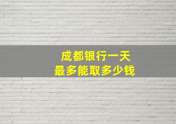 成都银行一天最多能取多少钱