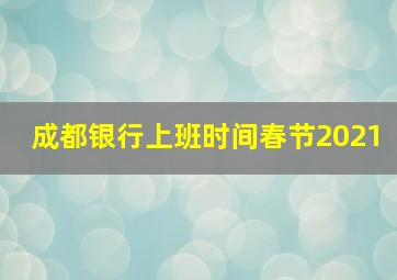 成都银行上班时间春节2021