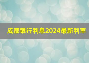 成都银行利息2024最新利率