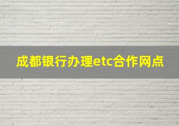 成都银行办理etc合作网点