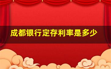 成都银行定存利率是多少