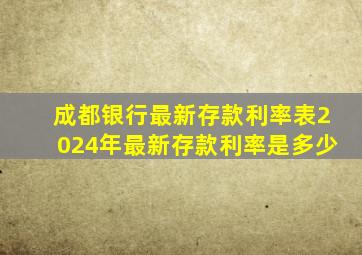 成都银行最新存款利率表2024年最新存款利率是多少