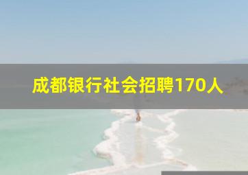 成都银行社会招聘170人