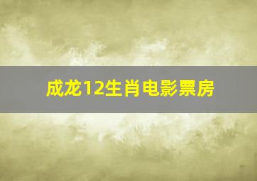 成龙12生肖电影票房