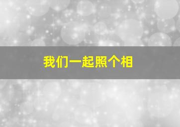 我们一起照个相