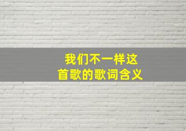 我们不一样这首歌的歌词含义