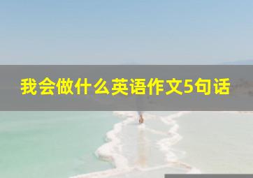 我会做什么英语作文5句话