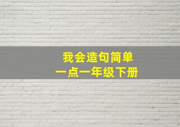 我会造句简单一点一年级下册