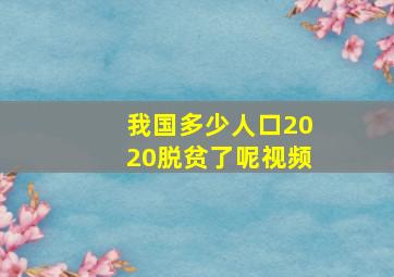 我国多少人口2020脱贫了呢视频