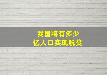 我国将有多少亿人口实现脱贫