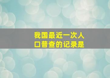 我国最近一次人口普查的记录是