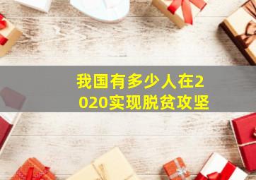 我国有多少人在2020实现脱贫攻坚