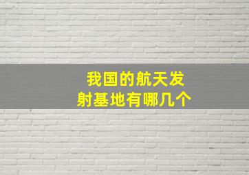 我国的航天发射基地有哪几个