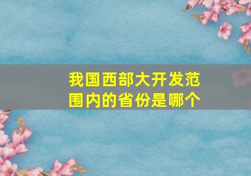 我国西部大开发范围内的省份是哪个