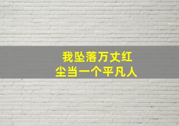 我坠落万丈红尘当一个平凡人