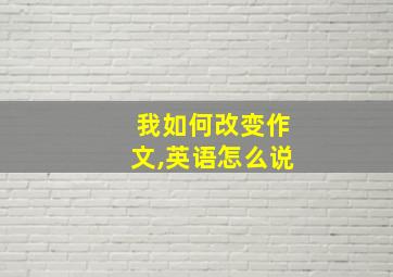 我如何改变作文,英语怎么说