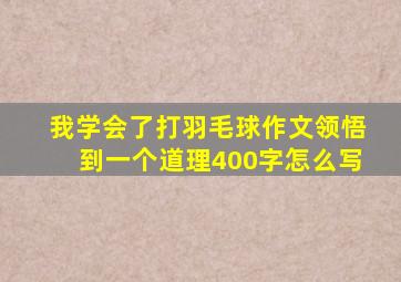 我学会了打羽毛球作文领悟到一个道理400字怎么写