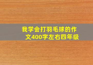 我学会打羽毛球的作文400字左右四年级