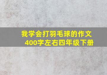 我学会打羽毛球的作文400字左右四年级下册