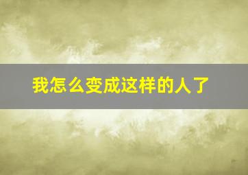 我怎么变成这样的人了