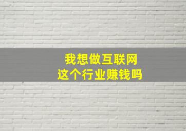 我想做互联网这个行业赚钱吗