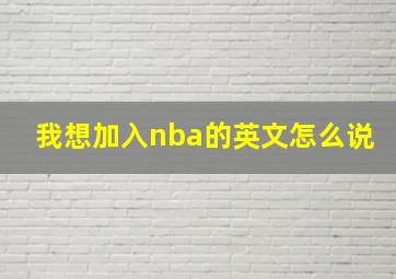 我想加入nba的英文怎么说