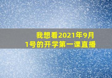 我想看2021年9月1号的开学第一课直播