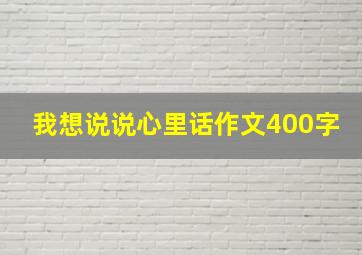 我想说说心里话作文400字