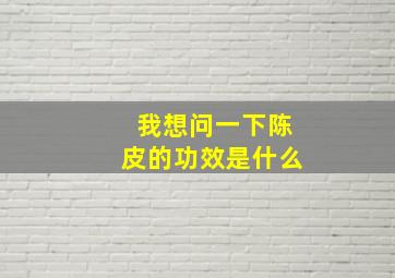 我想问一下陈皮的功效是什么