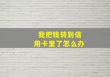 我把钱转到信用卡里了怎么办