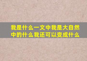 我是什么一文中我是大自然中的什么我还可以变成什么