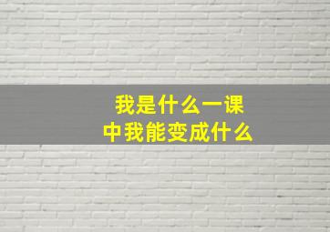 我是什么一课中我能变成什么