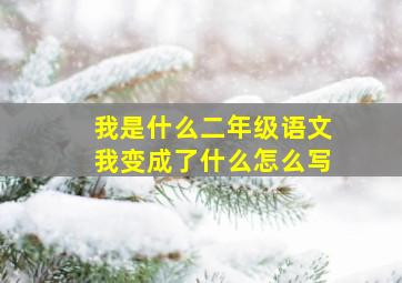 我是什么二年级语文我变成了什么怎么写