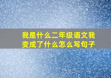 我是什么二年级语文我变成了什么怎么写句子