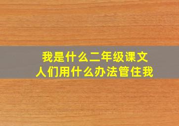 我是什么二年级课文人们用什么办法管住我