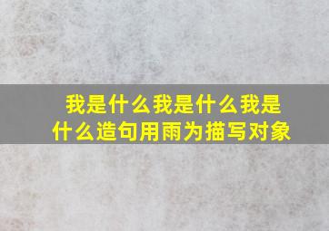 我是什么我是什么我是什么造句用雨为描写对象