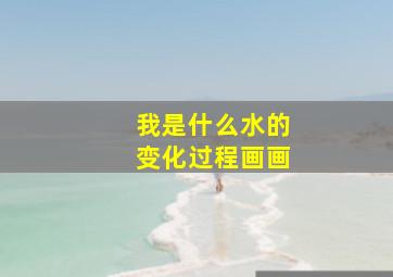 我是什么水的变化过程画画