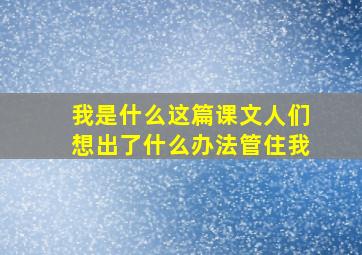 我是什么这篇课文人们想出了什么办法管住我