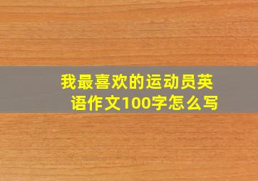 我最喜欢的运动员英语作文100字怎么写