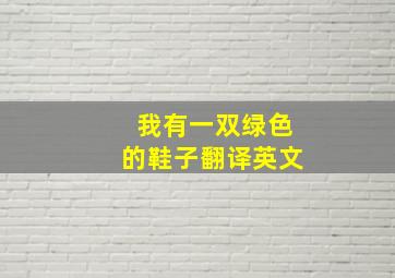 我有一双绿色的鞋子翻译英文