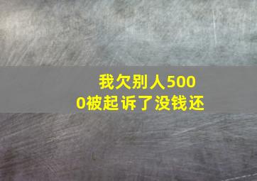 我欠别人5000被起诉了没钱还