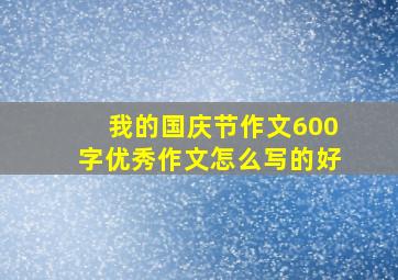 我的国庆节作文600字优秀作文怎么写的好