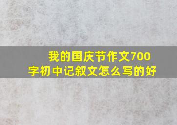 我的国庆节作文700字初中记叙文怎么写的好