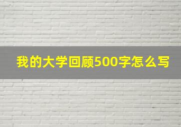 我的大学回顾500字怎么写